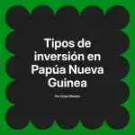 Tipos de inversión en Papúa Nueva Guinea