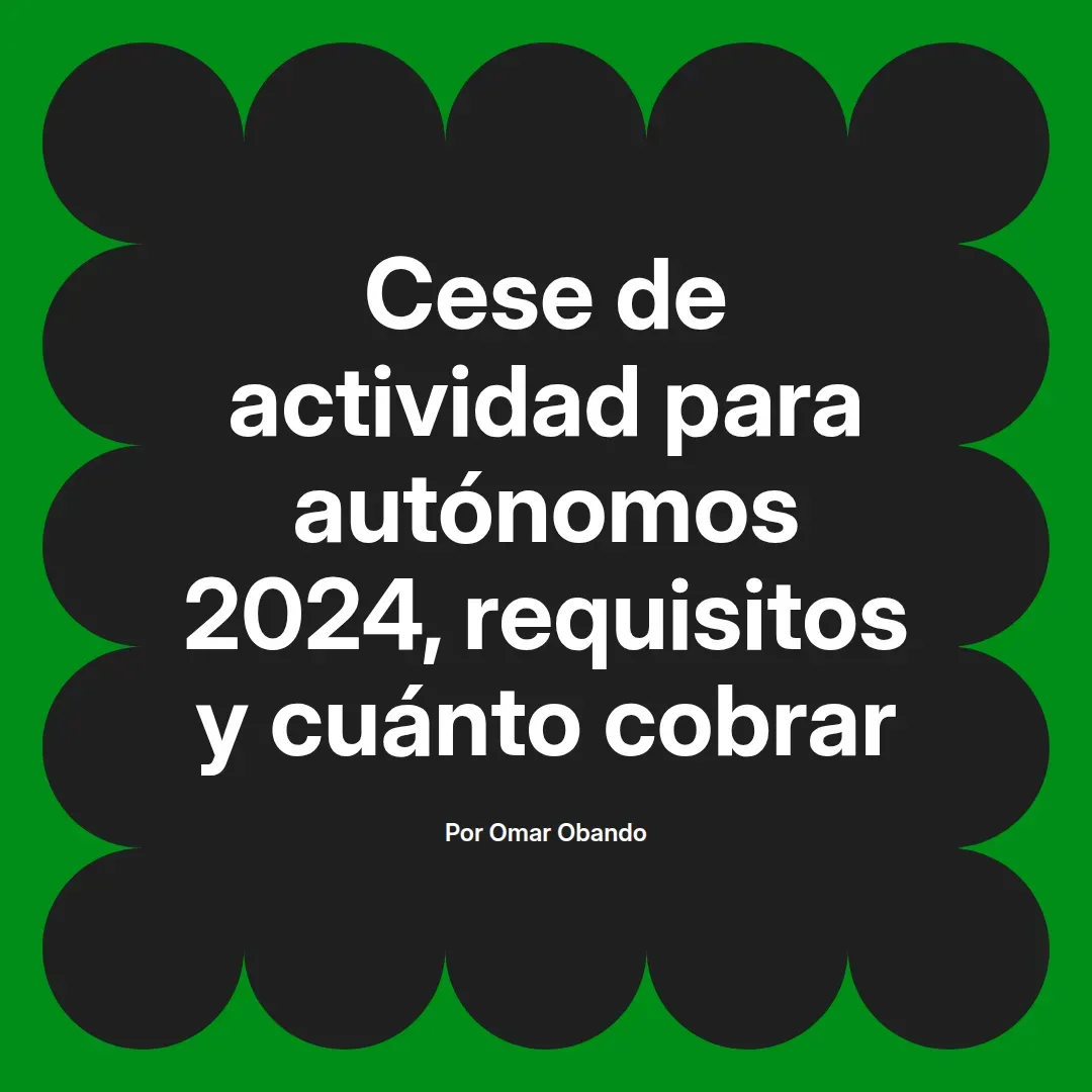 imagen destacada del post con un texto en el centro que dice Cese de actividad para autónomos 2024, requisitos y cuánto cobrar y abajo del texto aparece el nombre del autor Omar Obando