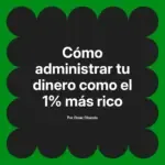 Cómo administrar tu dinero como el 1% más rico