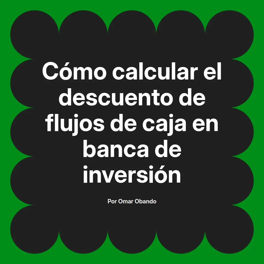 imagen destacada del post con un texto en el centro que dice Cómo calcular el descuento de flujos de caja en banca de inversión y abajo del texto aparece el nombre del autor Omar Obando