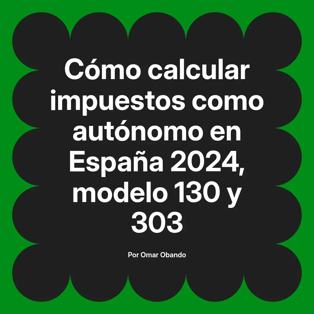 imagen destacada del post con un texto en el centro que dice Cómo calcular impuestos como autónomo en España 2024, modelo 130 y 303 y abajo del texto aparece el nombre del autor Omar Obando