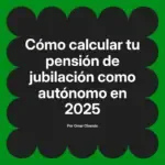 Cómo calcular tu pensión de jubilación como autónomo en 2025