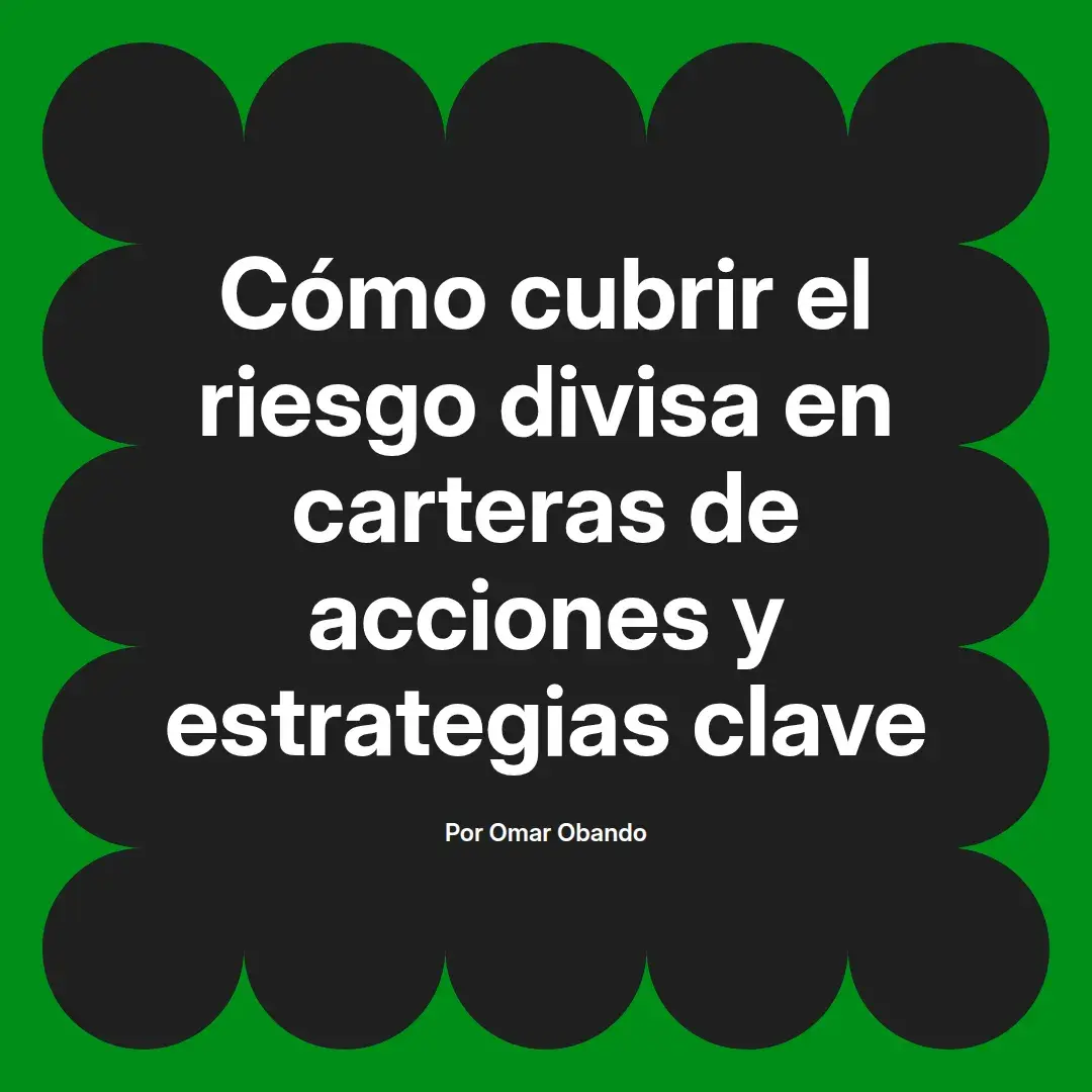 imagen destacada del post con un texto en el centro que dice Cómo cubrir el riesgo divisa en carteras de acciones y estrategias clave y abajo del texto aparece el nombre del autor Omar Obando
