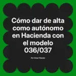 Cómo dar de alta como autónomo en Hacienda con el modelo 036/037