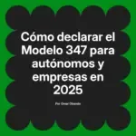 Cómo declarar el Modelo 347 para autónomos y empresas en 2025