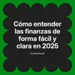 Cómo entender las finanzas de forma fácil y clara en 2025
