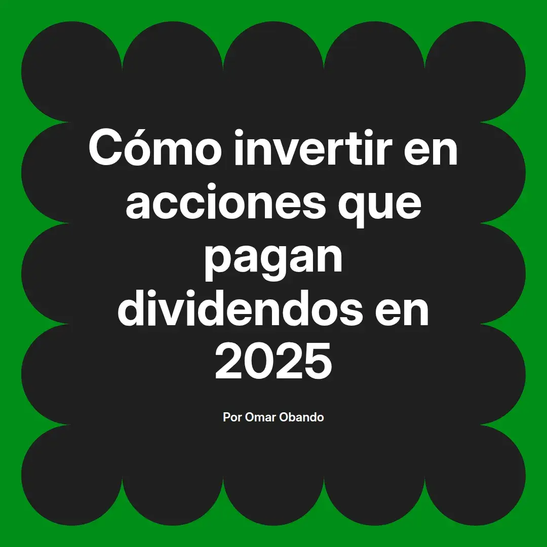 imagen destacada del post con un texto en el centro que dice Cómo invertir en acciones que pagan dividendos en 2025 y abajo del texto aparece el nombre del autor Omar Obando
