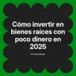 Cómo invertir en bienes raíces con poco dinero en 2025