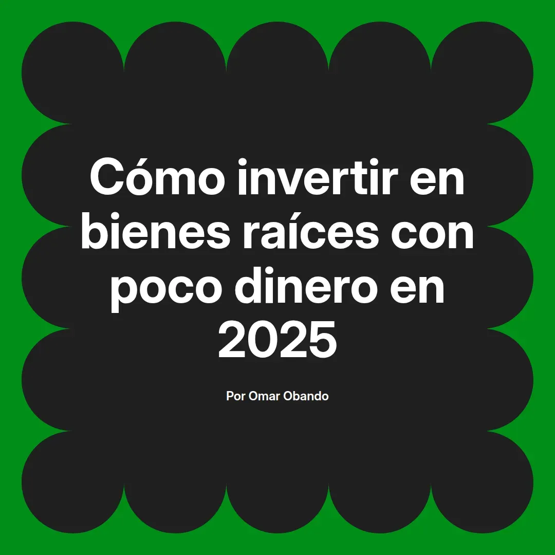 imagen destacada del post con un texto en el centro que dice Cómo invertir en bienes raíces con poco dinero en 2025 y abajo del texto aparece el nombre del autor Omar Obando