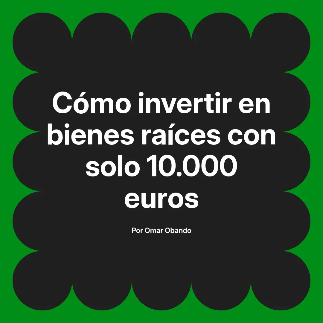 imagen destacada del post con un texto en el centro que dice Cómo invertir en bienes raíces con solo 10.000 euros y abajo del texto aparece el nombre del autor Omar Obando
