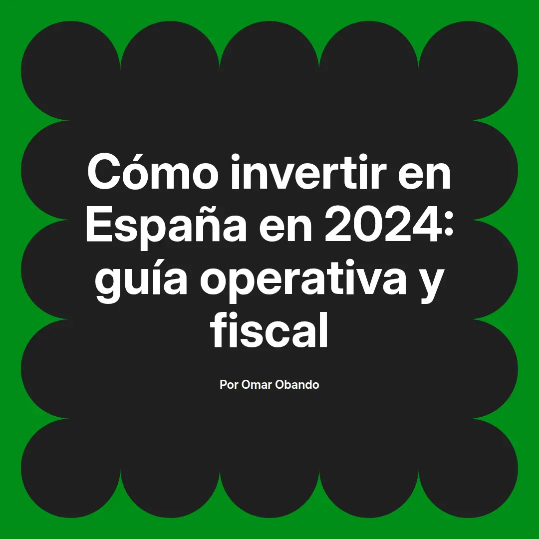 imagen destacada del post con un texto en el centro que dice Cómo invertir en España en 2024: guía operativa y fiscal y abajo del texto aparece el nombre del autor Omar Obando