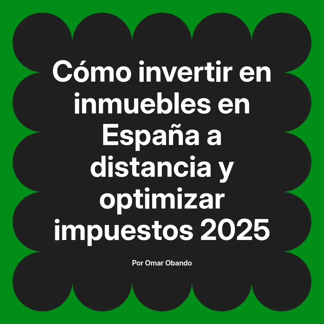 imagen destacada del post con un texto en el centro que dice Cómo invertir en inmuebles en España a distancia y optimizar impuestos 2025 y abajo del texto aparece el nombre del autor Omar Obando