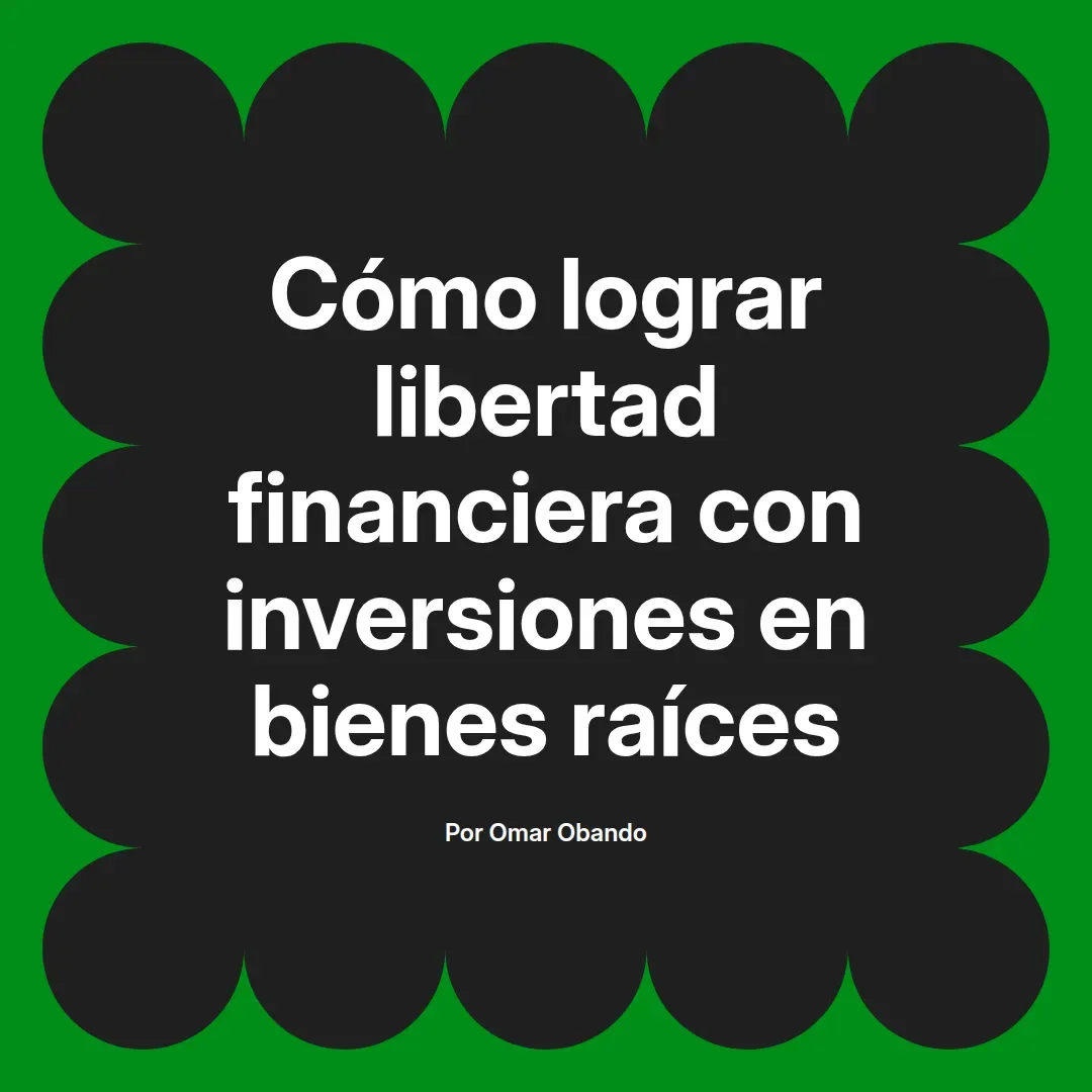 imagen destacada del post con un texto en el centro que dice Cómo lograr libertad financiera con inversiones en bienes raíces y abajo del texto aparece el nombre del autor Omar Obando