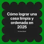 Cómo lograr una casa limpia y ordenada en 2025
