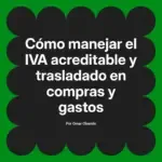 Cómo manejar el IVA acreditable y trasladado en compras y gastos