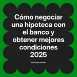Cómo negociar una hipoteca con el banco y obtener mejores condiciones 2025