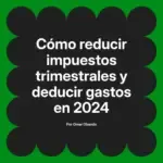 Cómo reducir impuestos trimestrales y deducir gastos en 2024