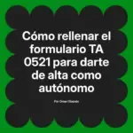 Cómo rellenar el formulario TA 0521 para darte de alta como autónomo