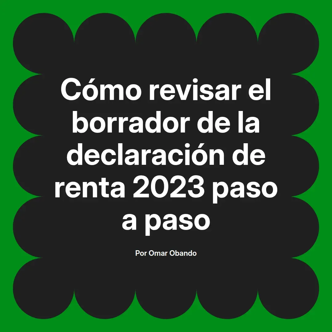 imagen destacada del post con un texto en el centro que dice Cómo revisar el borrador de la declaración de renta 2023 paso a paso y abajo del texto aparece el nombre del autor Omar Obando