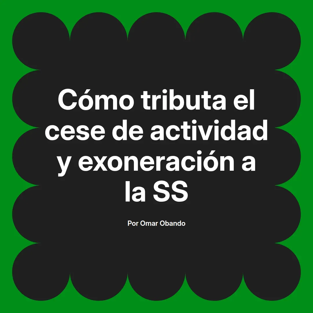 imagen destacada del post con un texto en el centro que dice Cómo tributa el cese de actividad y exoneración a la SS y abajo del texto aparece el nombre del autor Omar Obando