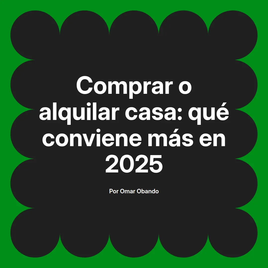 imagen destacada del post con un texto en el centro que dice Comprar o alquilar casa: qué conviene más en 2025 y abajo del texto aparece el nombre del autor Omar Obando