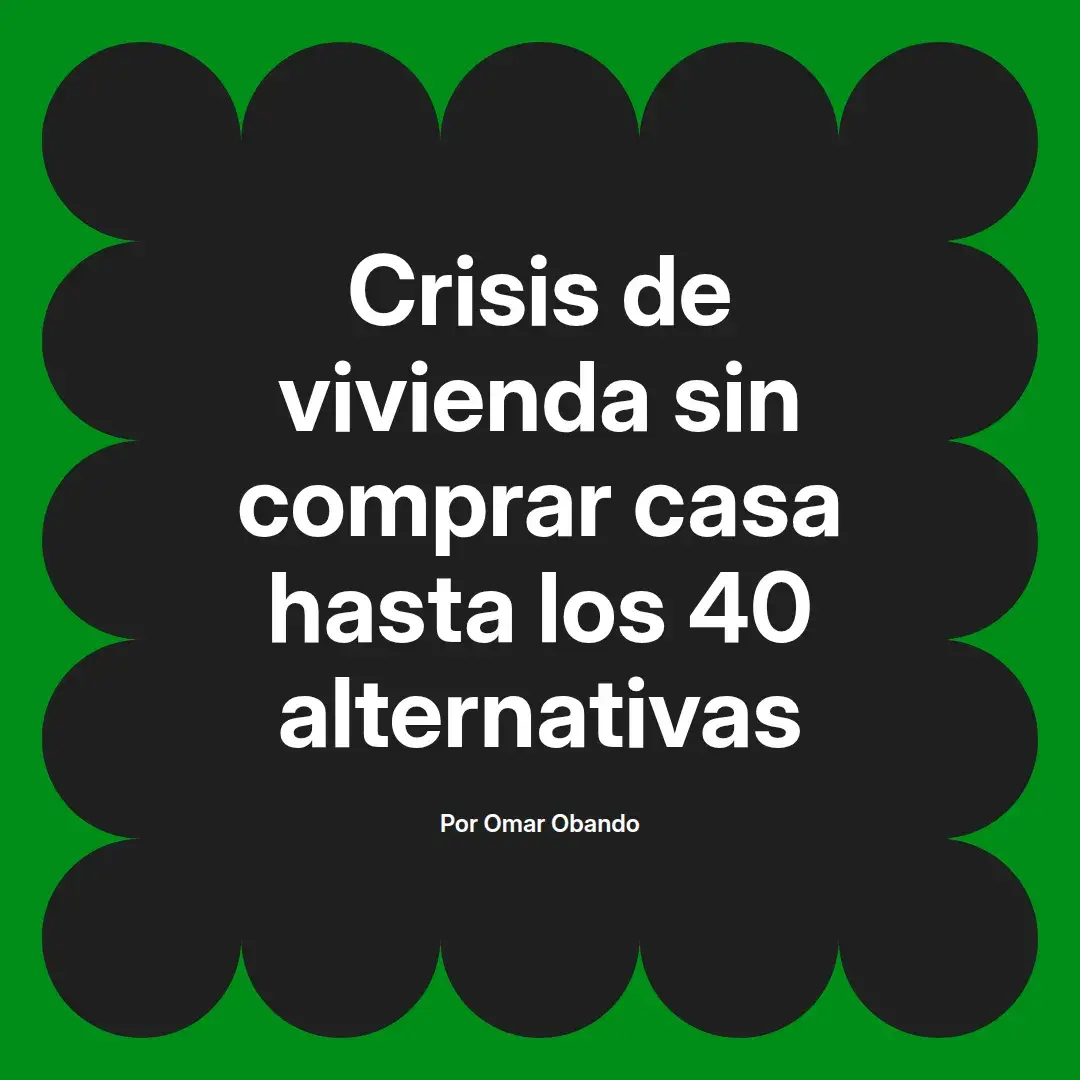 imagen destacada del post con un texto en el centro que dice Crisis de vivienda sin comprar casa hasta los 40 alternativas y abajo del texto aparece el nombre del autor Omar Obando