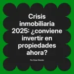 Crisis inmobiliaria 2025: ¿conviene invertir en propiedades ahora?