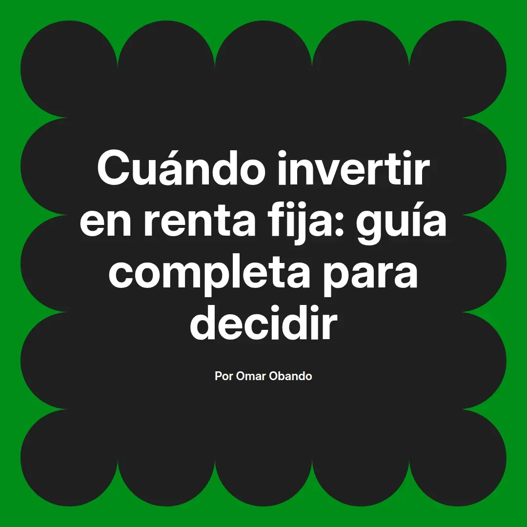 imagen destacada del post con un texto en el centro que dice Cuándo invertir en renta fija: guía completa para decidir y abajo del texto aparece el nombre del autor Omar Obando