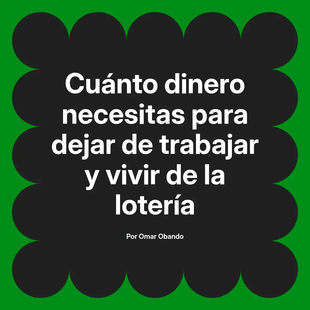 imagen destacada del post con un texto en el centro que dice Cuánto dinero necesitas para dejar de trabajar y vivir de la lotería y abajo del texto aparece el nombre del autor Omar Obando