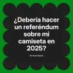 ¿Debería hacer un referéndum sobre mi camiseta en 2025?