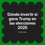 Dónde invertir si gana Trump en las elecciones 2025