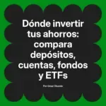 Dónde invertir tus ahorros: compara depósitos, cuentas, fondos y ETFs