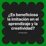 ¿Es beneficiosa la imitación en el aprendizaje y la creatividad?