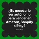 ¿Es necesario ser autónomo para vender en Amazon, Shopify o Etsy?