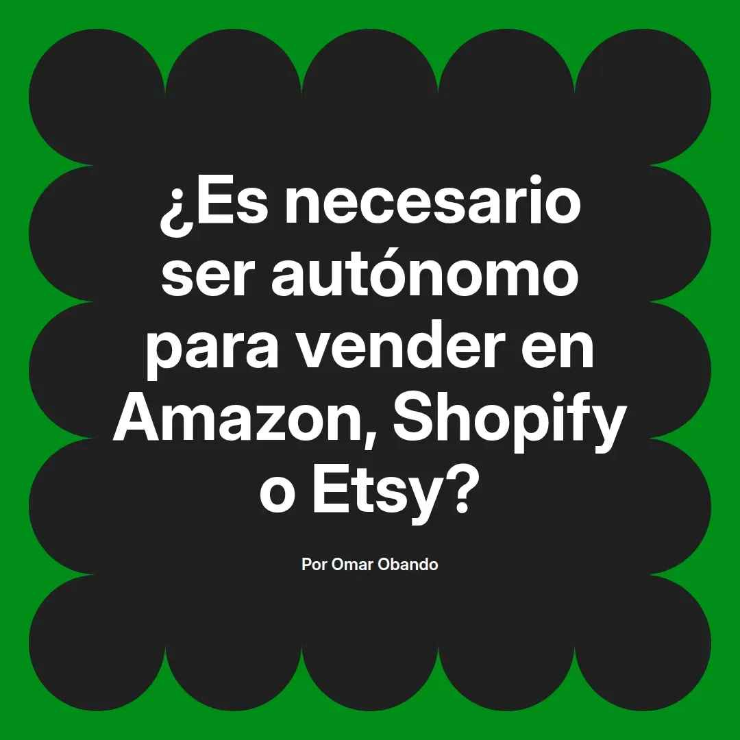 imagen destacada del post con un texto en el centro que dice ¿Es necesario ser autónomo para vender en Amazon, Shopify o Etsy? y abajo del texto aparece el nombre del autor Omar Obando