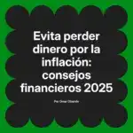 Evita perder dinero por la inflación: consejos financieros 2025
