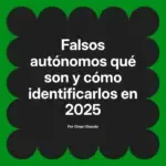 Falsos autónomos qué son y cómo identificarlos en 2025