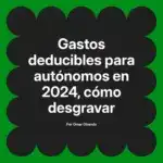 Gastos deducibles para autónomos en 2024, cómo desgravar