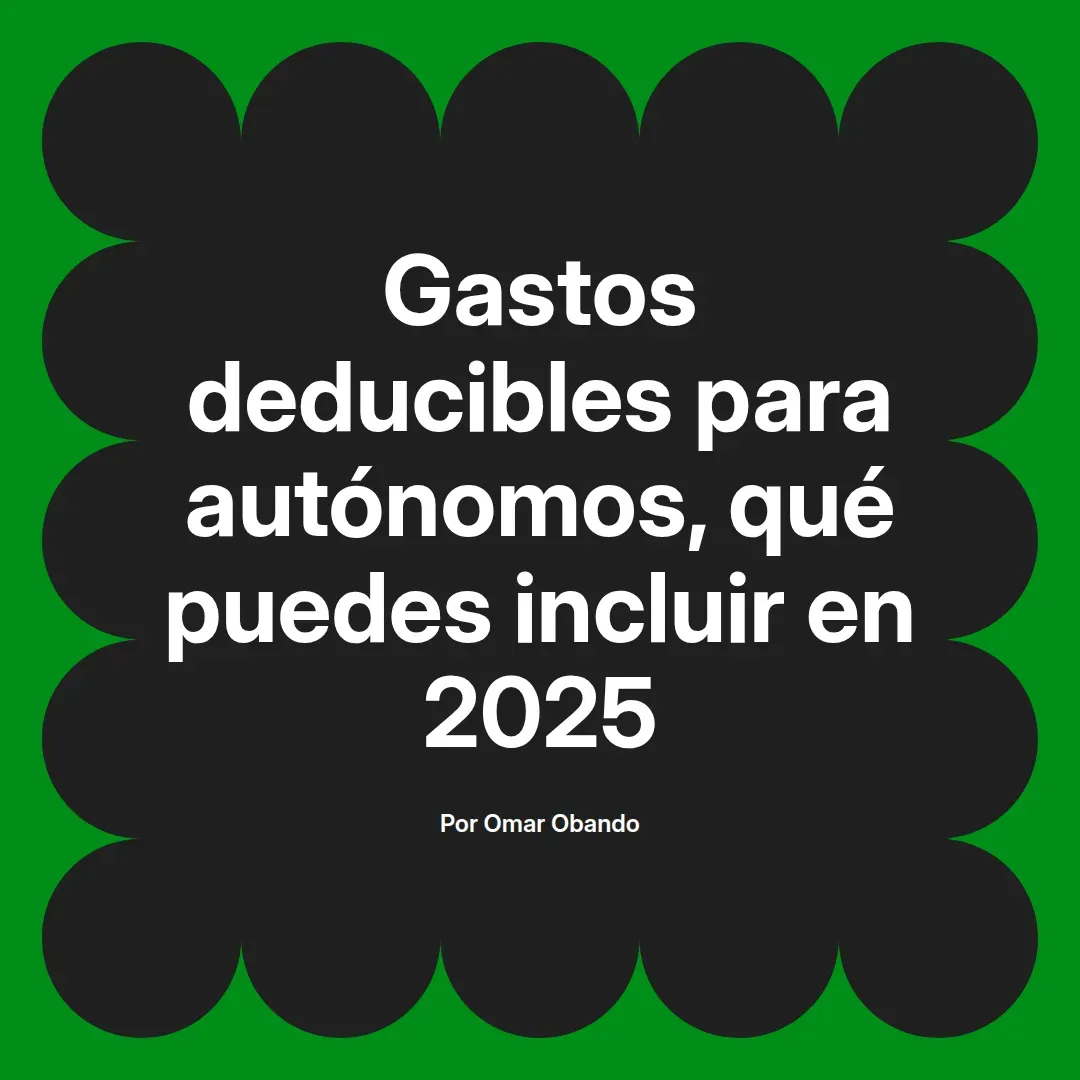 imagen destacada del post con un texto en el centro que dice Gastos deducibles para autónomos, qué puedes incluir en 2025 y abajo del texto aparece el nombre del autor Omar Obando