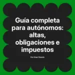 Guía completa para autónomos: altas, obligaciones e impuestos