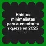 Hábitos minimalistas para aumentar tu riqueza en 2025