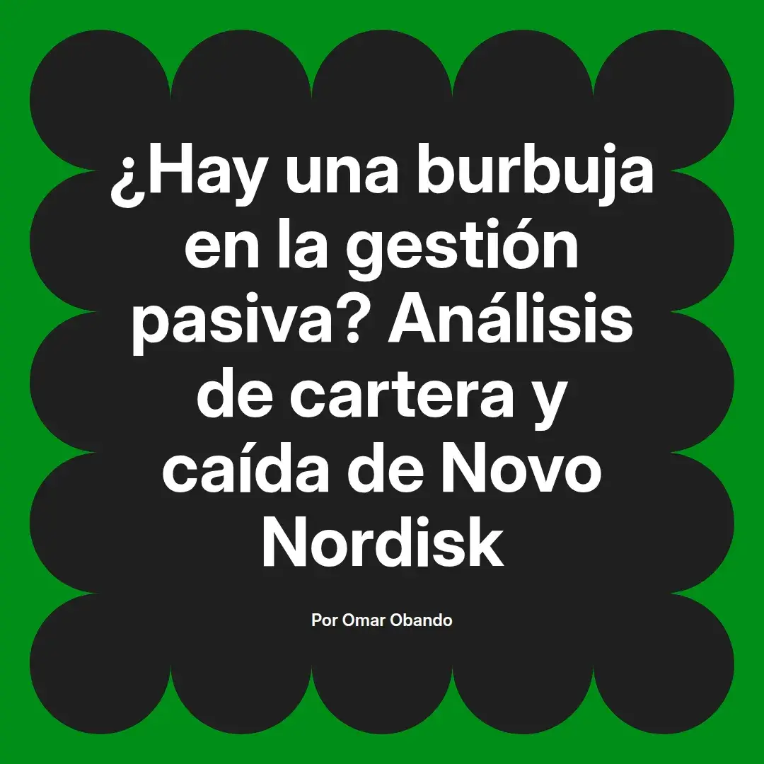 imagen destacada del post con un texto en el centro que dice ¿Hay una burbuja en la gestión pasiva? Análisis de cartera y caída de Novo Nordisk y abajo del texto aparece el nombre del autor Omar Obando