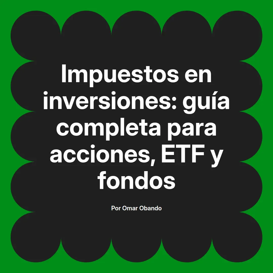 imagen destacada del post con un texto en el centro que dice Impuestos en inversiones: guía completa para acciones, ETF y fondos y abajo del texto aparece el nombre del autor Omar Obando