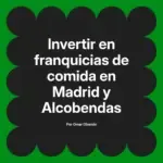Invertir en franquicias de comida en Madrid y Alcobendas