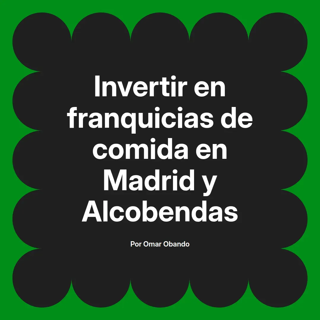 imagen destacada del post con un texto en el centro que dice Invertir en franquicias de comida en Madrid y Alcobendas y abajo del texto aparece el nombre del autor Omar Obando