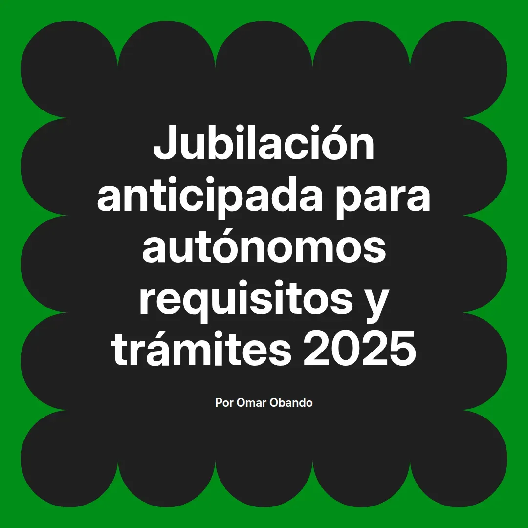 imagen destacada del post con un texto en el centro que dice Jubilación anticipada para autónomos requisitos y trámites 2025 y abajo del texto aparece el nombre del autor Omar Obando