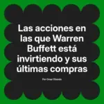 Las acciones en las que Warren Buffett está invirtiendo y sus últimas compras