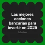 Las mejores acciones bancarias para invertir en 2025