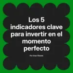 Los 5 indicadores clave para invertir en el momento perfecto