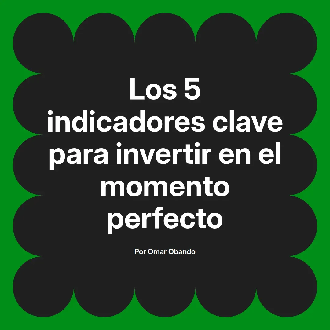 imagen destacada del post con un texto en el centro que dice Los 5 indicadores clave para invertir en el momento perfecto y abajo del texto aparece el nombre del autor Omar Obando